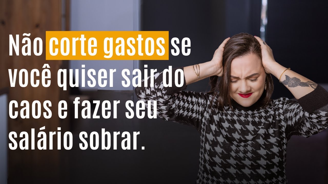 Não corte gastos se você quiser sair do caos e fazer seu salário sobrar.