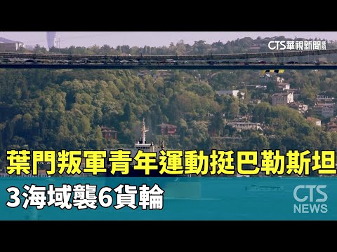 葉門叛軍青年運動挺巴勒斯坦　3海域襲6貨輪