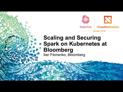 Scaling and Securing Spark on Kubernetes at Bloomberg - Ilan Filonenko, Bloomberg
