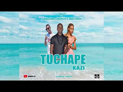Shazzy X Mwajuma Chaupepo Ft. Man Fongo- Tuchape kazi (Official Audio)