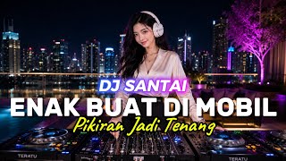 Download lagu DJ SANTAI🎵 ENAK DI MOBIL | PERJALANAN JADI NYAMAN | SLOW REMIX mp3