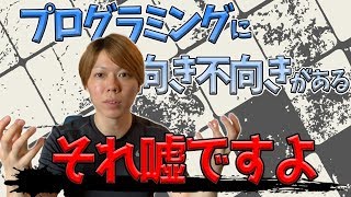プログラミングに向き不向きがあるという話は、嘘ですよ【事実です】