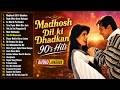 Madhosh Dil Ki Dhadkan 90 S Hits 90 S Evergreen Songs Hindi Romantic Songs Bollywood Songs