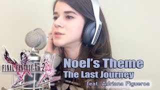 FFXIII-2: Noel's Theme / The Last Journey - vocal/strings/pno cover (feat. Adriana Figueroa)