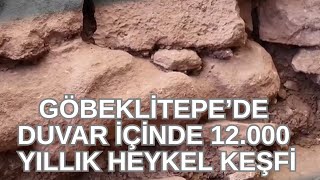 Göbeklitepe’de Duvar İçinde 12.000 Yıllık Heykel Keşfi