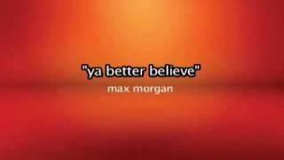 Ya better believe => Max Morgane