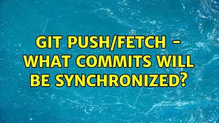 git push/fetch - what commits will be synchronized?