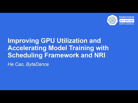Improving GPU Utilization and Accelerating Model Training with Scheduling Framework and NRI - He Cao