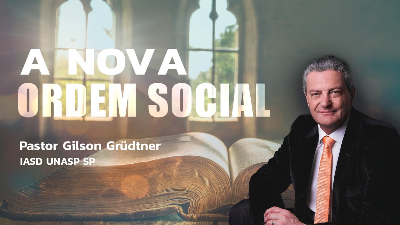 A NOVA ORDEM SOCIAL | PR. GILSON GRUDTNER | IGREJA UNASP SP