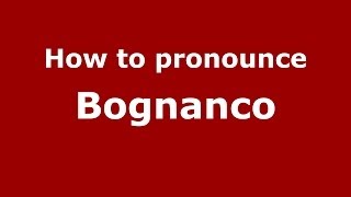 How to pronounce Bognanco