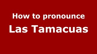 How to pronounce Las Tamacuas