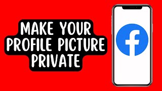 How to Make Your Profile Picture Private on Facebook