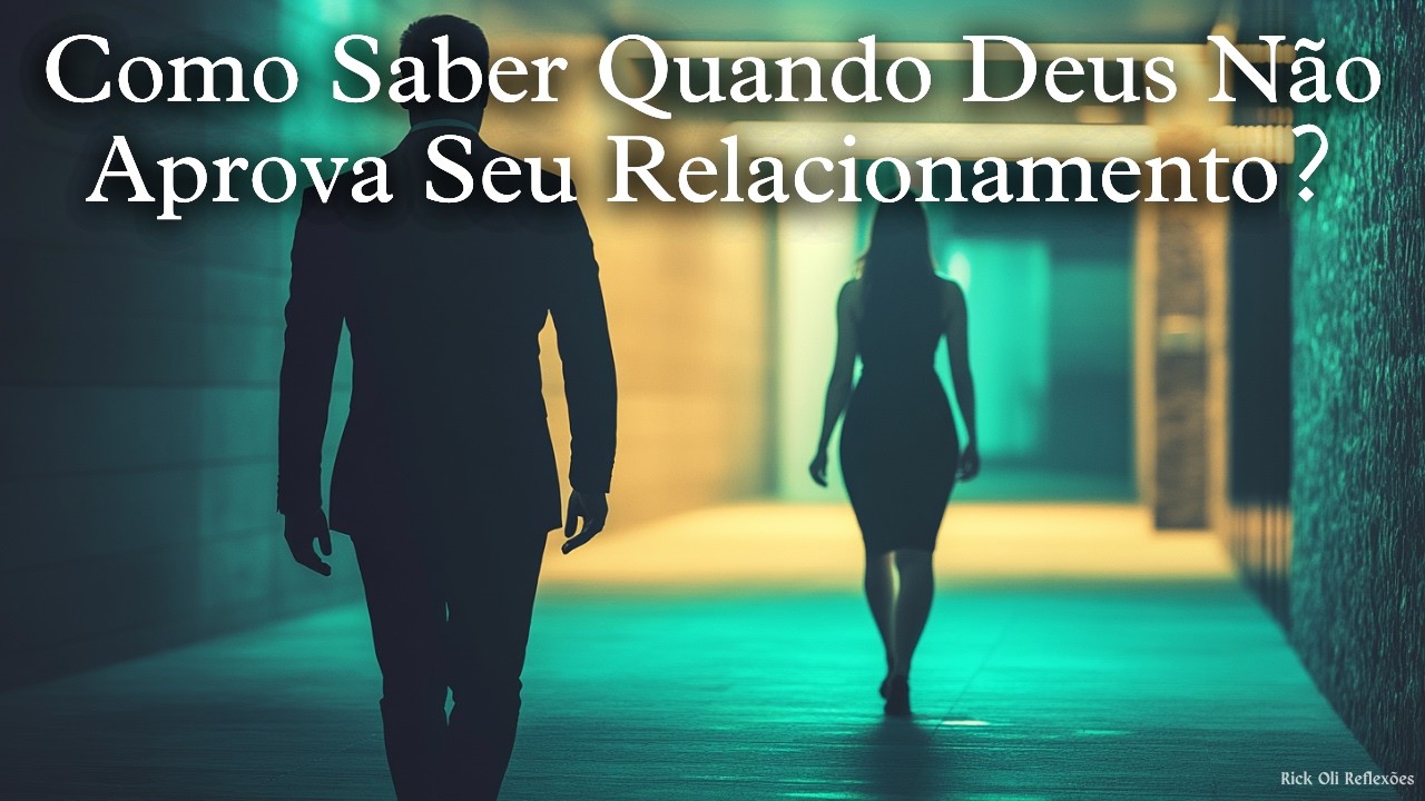 COMO SABER QUANDO DEUS NÃO APROVA SEU RELACIONAMENTO...
