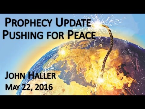 2016 05 22 John Haller's Prophecy Update "Pushing for Peace"