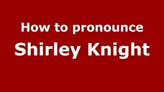 How to pronounce Shirley Knight