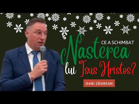 Gabi Zăgrean - Ce a Schimbat Nașterea Lui Isus Hristos?