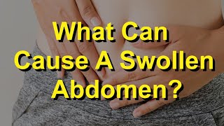 What Can Cause A Swollen Abdomen ?