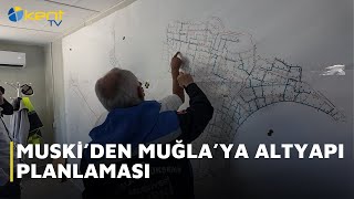MUSKİ’DEN MUĞLA’YA ALTYAPI PLANLAMASI