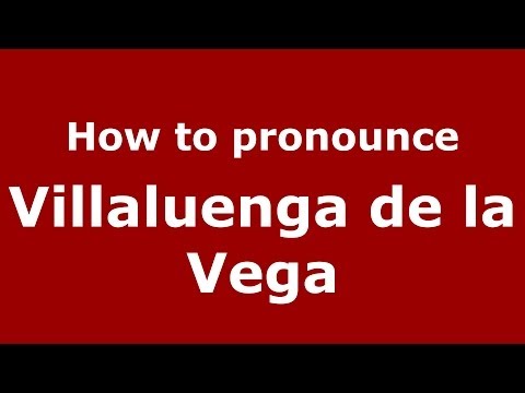 How to pronounce Villaluenga de la Vega (Spanish/Spain) - PronounceNames.com