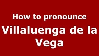 How to pronounce Villaluenga De La Vega