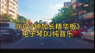 动感DJ电子琴纯音乐《60分钟加长精华版》唯美动听的琴声独特的音符…