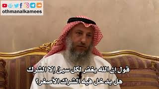 161_قول إن الله يغفر لكل سيئ إلا الشرك هل يدخل فيه الشرك الأصغر؟ - الشيخ الدكتور عثمان الخميس