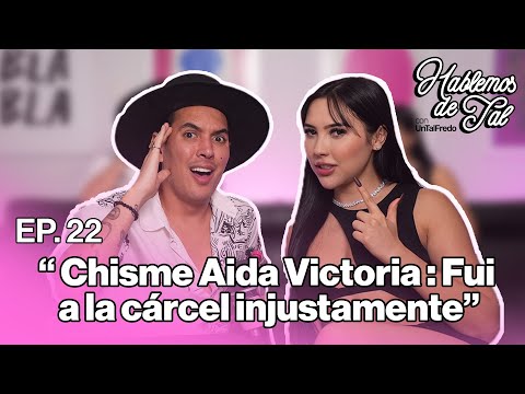 Hablemos de Tal - Ep.22 - AIDA VICTORIA: FUI A LA CÁRCEL INJUSTAMENTE | UnTalFredo