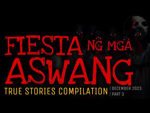 FIESTA NG MGA ASWANG | True Stories Compilation | December 2023 | Part 3