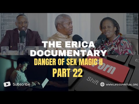 LIFE IS SPIRITUAL PRESENTS - ERICA DOCUMENTARY PART 22 - DANGER OF SEX MAGIC II