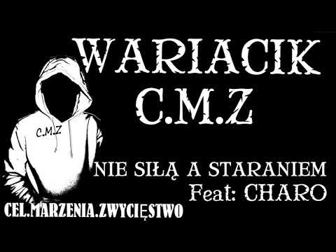 WARIACIK C.M.Z - NIE SIŁĄ A STARANIEM FEAT: CHARO