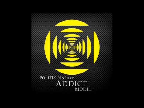 Politik Nai - R.E.D - Addict Riddim (By Dj Madthink) (Stay Prod)