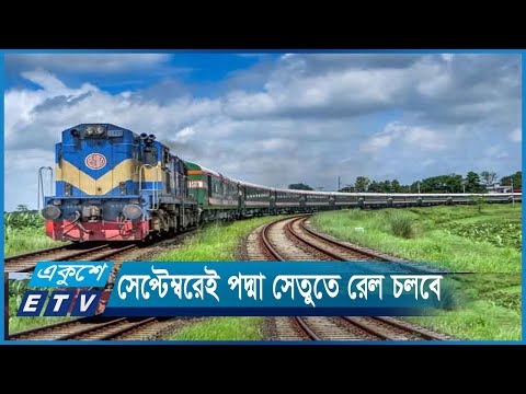 সেপ্টেম্বরেই পদ্মা সেতু হয়ে রেল চলবে ভাঙ্গা | ETV News