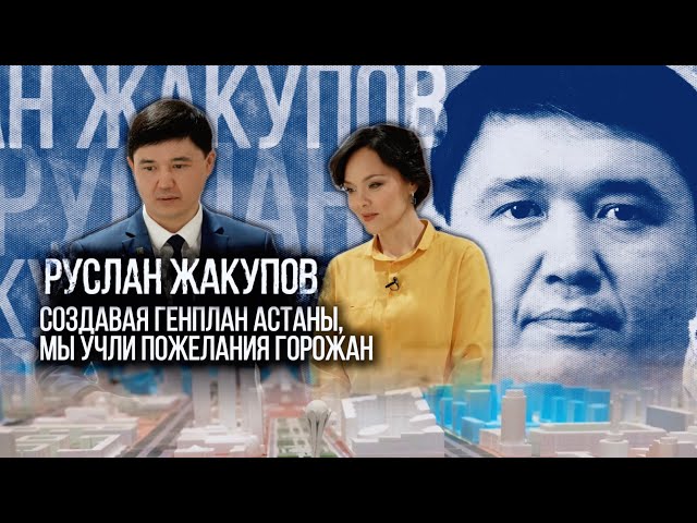 Руслан Жакупов: Создавая генплан Астаны, мы учли пожелания горожан