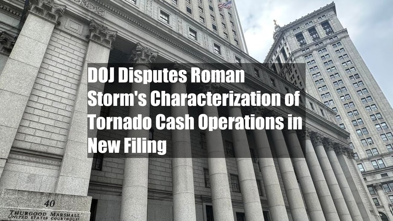 DOJ Disputes Roman Storm's Characterization of Tornado Cash Operations in New Filing