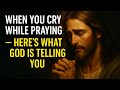 When You Cry While Praying Here S What God Is Telling You