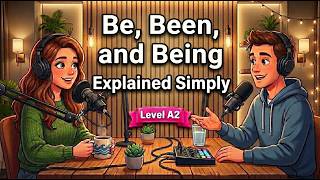 Be, Been, and Being Explained Simply | English Grammar Made Easy | English Conversation Podcast