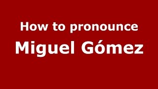 How to pronounce Miguel Gómez