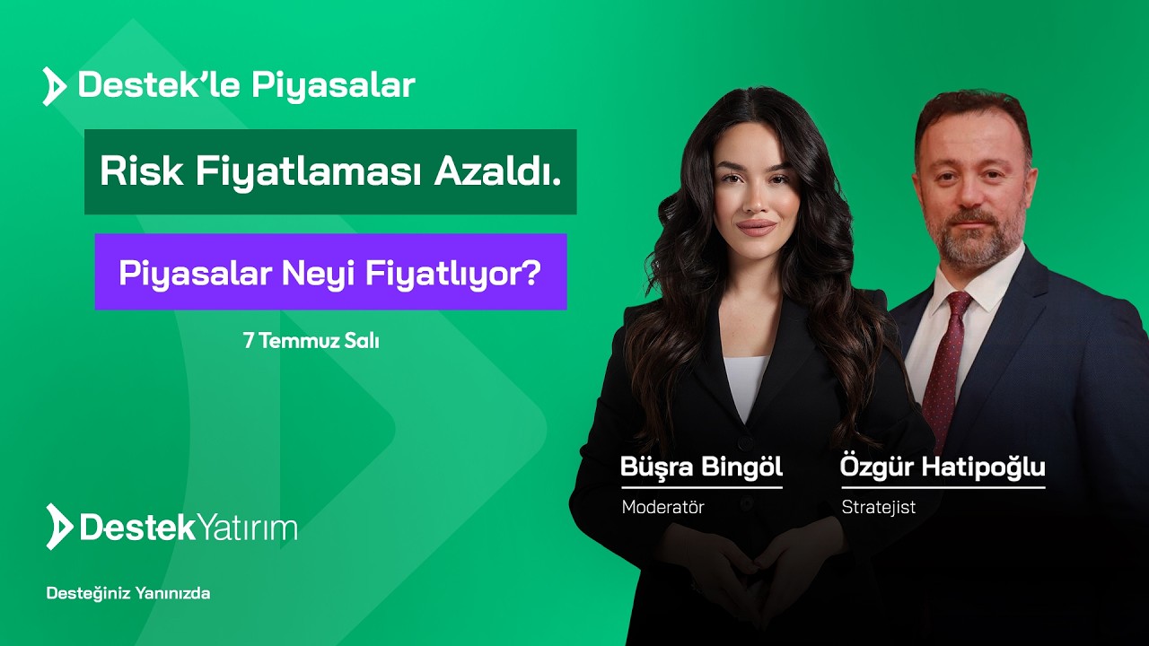 Risk Fiyatlanması Azaldı. Piyasalar Neyi Fiyatlıyor? | Büşra Bingöl & Özgür Hatipoğlu Destek Yatırım