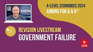 Government Failure | Livestream | Aiming for A-A* Economics 2024