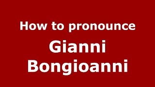 How to pronounce Gianni Bongioanni