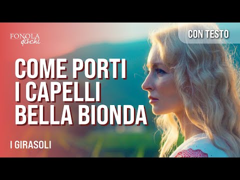 I GIRASOLI - Come porti i capelli bella bionda (Video con Testo)