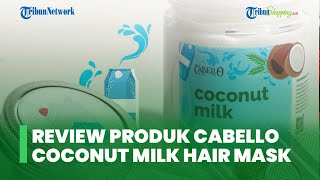 Review CABELLO Coconut Milk Hair Mask, Mampu Membuat Rambut kembali Fresh