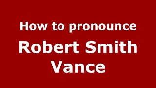How to pronounce Robert Smith Vance