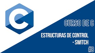 ESTRUCTURAS DE CONTROL [SWITCH] | CURSO DE C #8