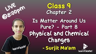 Class 9 Is Matter Around Us Pure ? Part 8: Physical and Chemical Changes - Surjit Ma'am
