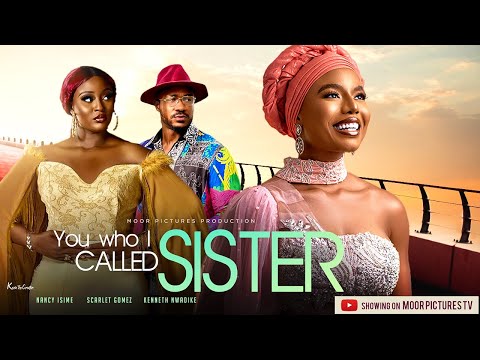 YOU WHO I CALLED SISTER - (NANCY ISIME MOVIES/SCARLET GOMEZ) NIGERIAN MOVIES 2022 LATEST FULL MOVIES