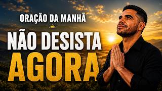 Oração da Manhã | O PODER DA PERSEVERANÇA CHAMA ATENÇÃO DE JESUS - Não Desista Agora