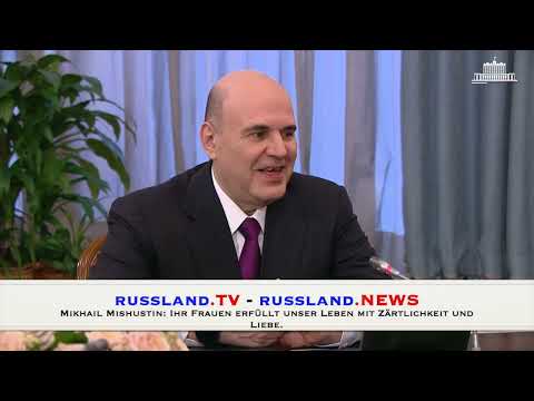 Mikhail Mishustin: Ihr Frauen erfüllt unser Leben mit Zärtlichkeit und Liebe