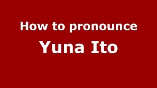 How to pronounce Yuna Ito