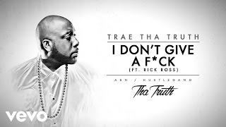 Trae Tha Truth - I Don&#39;t Give A F*ck (Audio) ft. Rick Ross